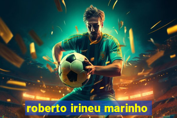 roberto irineu marinho