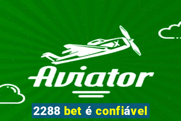 2288 bet é confiável