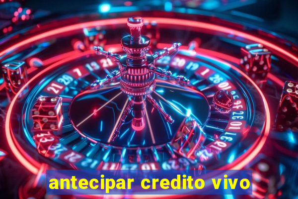 antecipar credito vivo