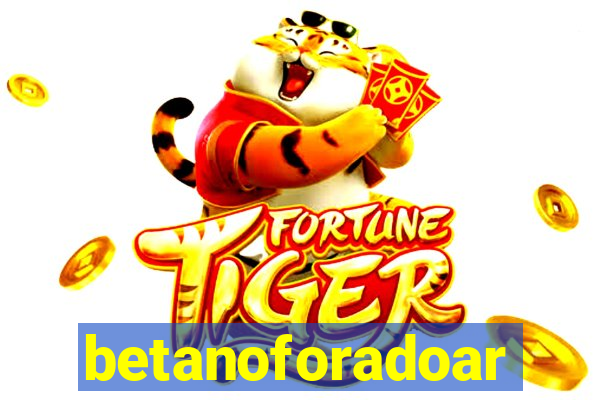 betanoforadoar