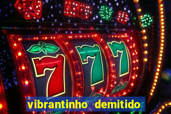 vibrantinho demitido do alterosa esporte