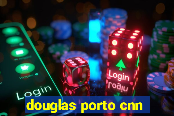 douglas porto cnn