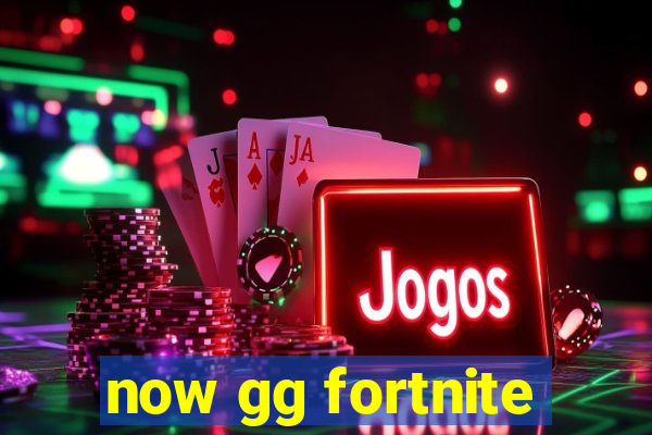 now gg fortnite